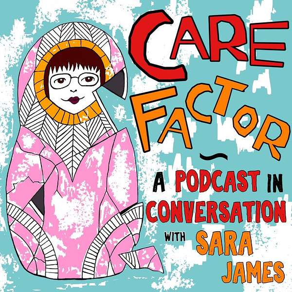 Care Factor - In Conversation with Sara James Podcast Artwork Image