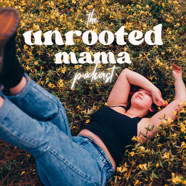 The Unrooted Mama Podcast Podcast Artwork Image