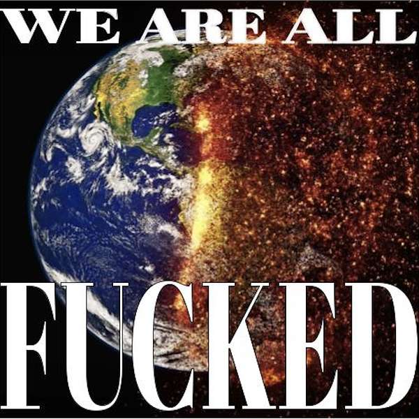 We Are All Fucked Podcast Artwork Image