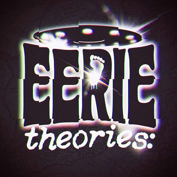 Eerie Theories the Podcast Podcast Artwork Image