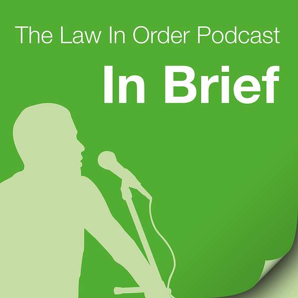 In Brief, a Podcast by Law In Order Podcast Artwork Image