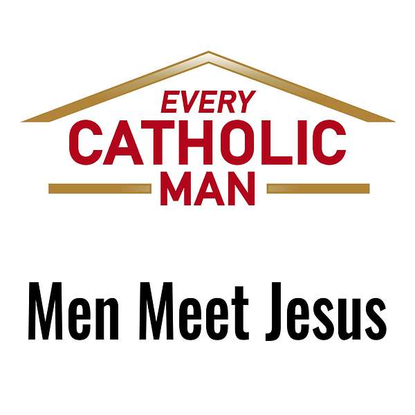 Every Catholic Man - Men Meet Jesus Podcast Podcast Artwork Image