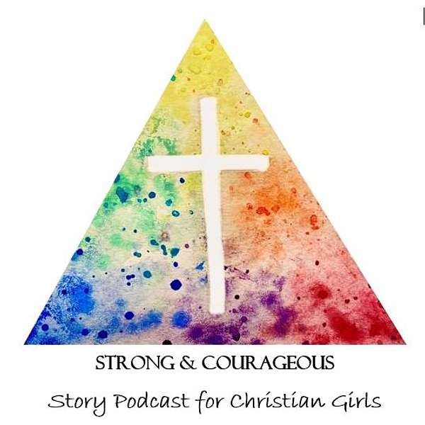 Strong & Courageous:  Story Podcast for Christian Girls Podcast Artwork Image