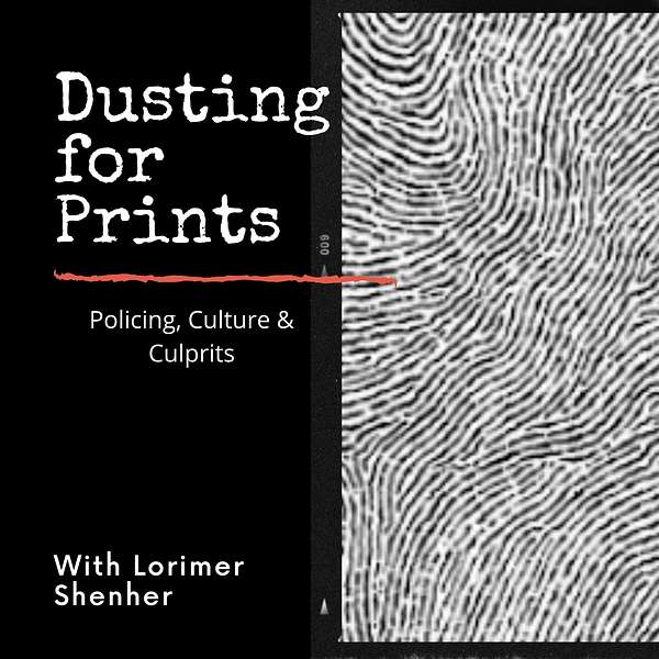 Dusting for Prints: Policing, Culture & Culprits with Lorimer Shenher (Coming December 15, 2021) Podcast Artwork Image