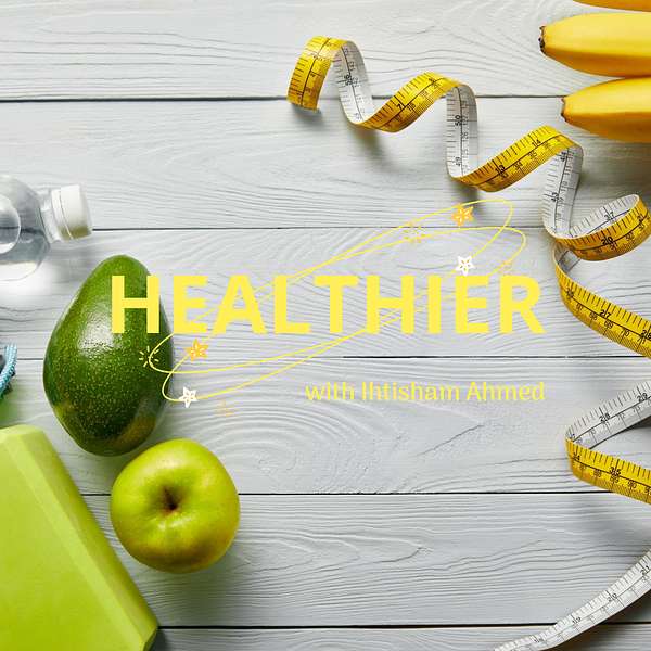 Healthier With Ihtisham Ahmed Podcast Artwork Image