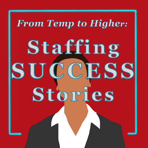 From Temp to Higher: Staffing Success Stories Podcast Artwork Image