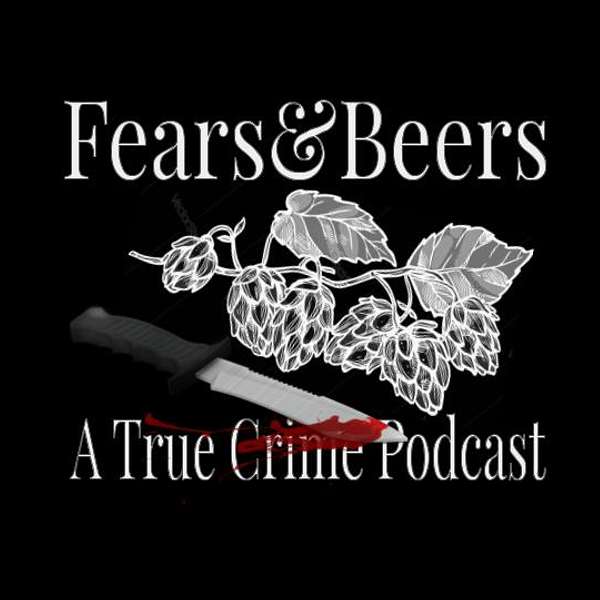 Fears & Beers: A True Crime Podcast Podcast Artwork Image