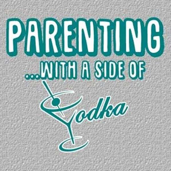 Parenting with a Side of Vodka Podcast Artwork Image