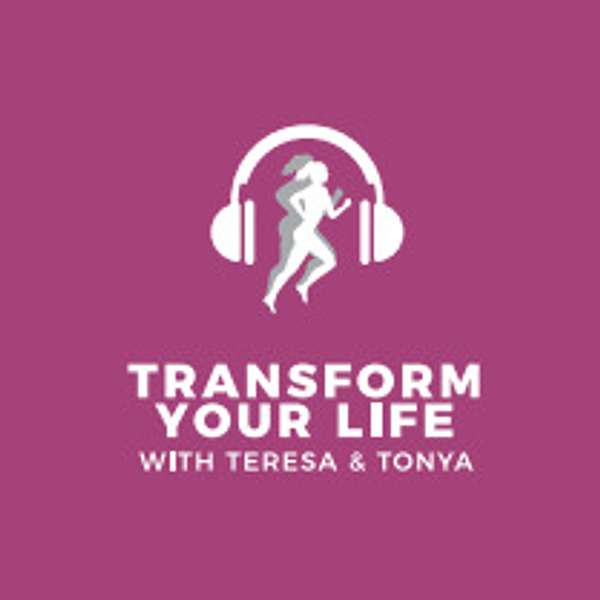 Transform Your Life with Teresa and Tonya Podcast Artwork Image