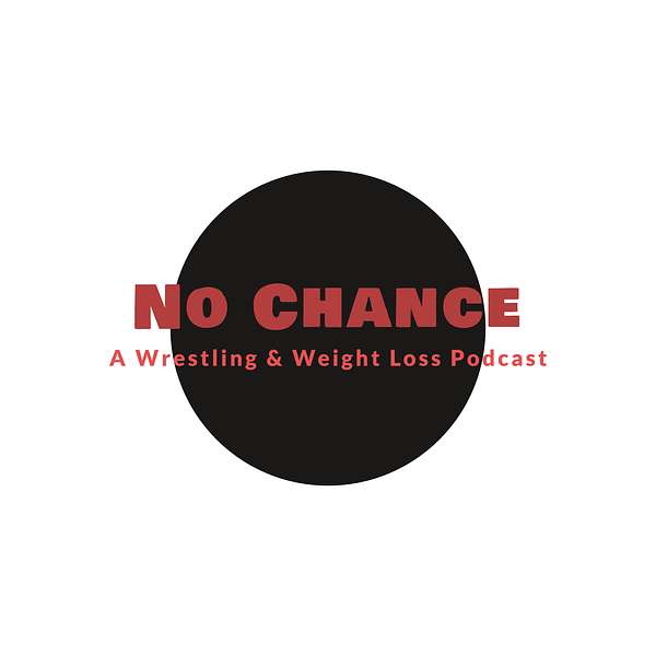 No Chance: A Wrestling and Weight Loss Podcast  Podcast Artwork Image