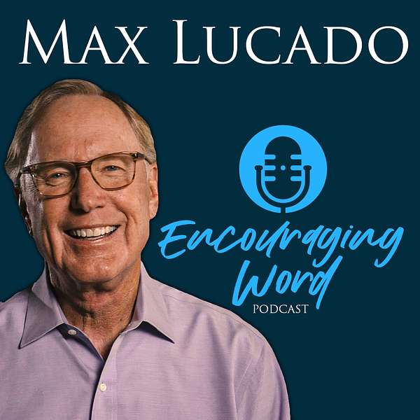 The Max Lucado Encouraging Word Podcast Podcast Artwork Image