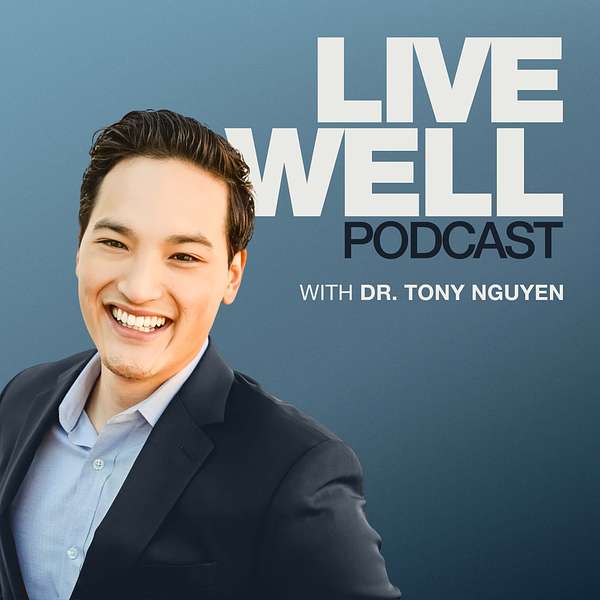 The Live Well Podcast with Dr. Tony Nguyen Podcast Artwork Image