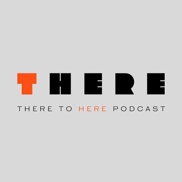 There to Here  Podcast Artwork Image