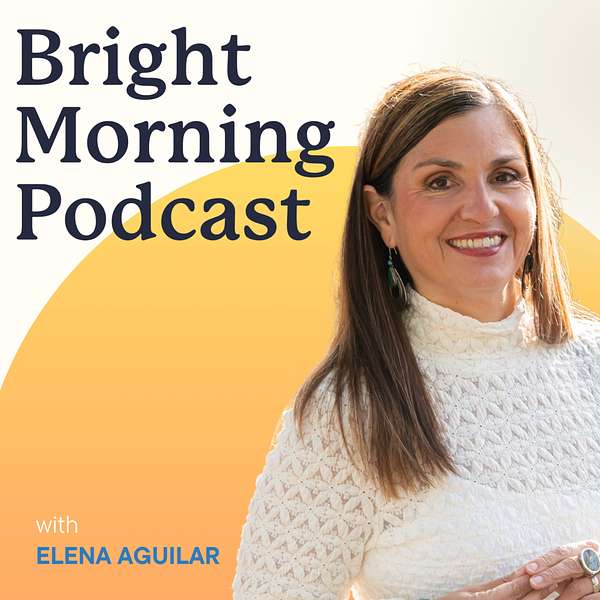 The Bright Morning Podcast with Elena Aguilar  Podcast Artwork Image