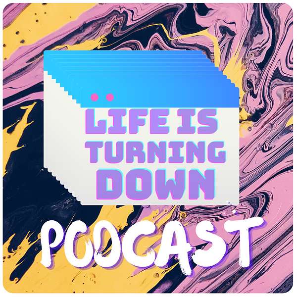 Life Is Turning Down Podcast Artwork Image