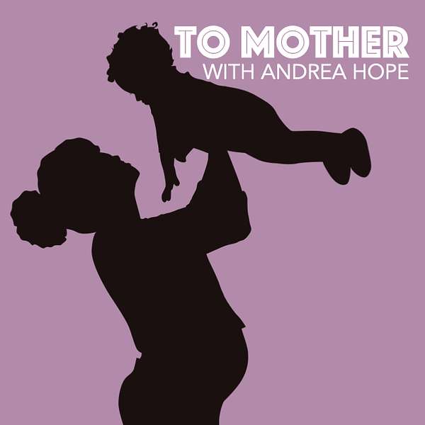 To Mother with Andrea Hope Podcast Artwork Image