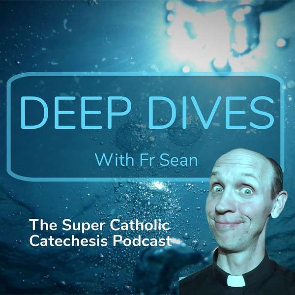 Deep Dives with Fr Sean: the Super Catholic Catechesis Podcast Podcast Artwork Image