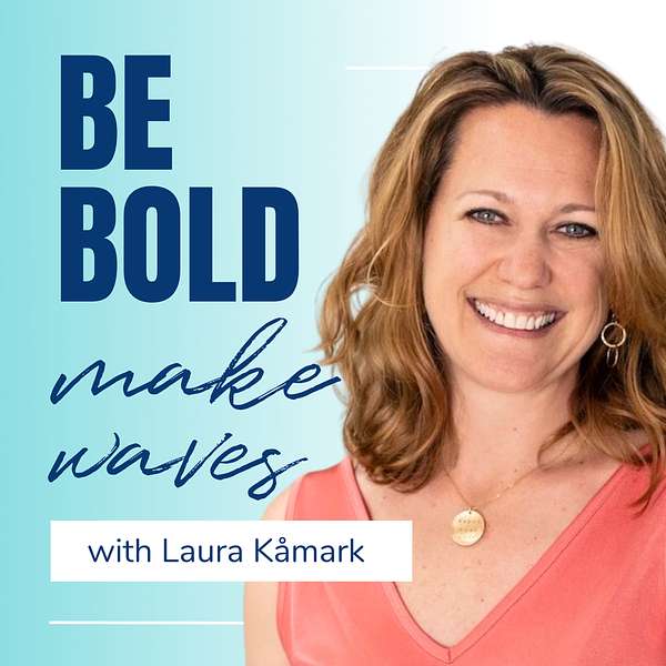 Be Bold, Make Waves with Laura Kåmark Podcast Artwork Image