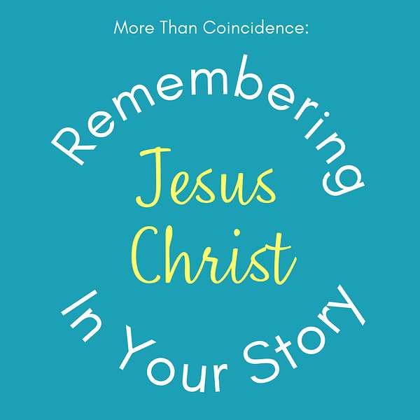 More than Coincidence: Remembering Jesus Christ in Your Story Podcast Artwork Image