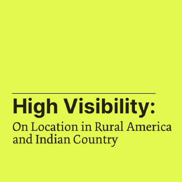 High Visibility: On Location in Rural America and Indian Country Podcast Artwork Image