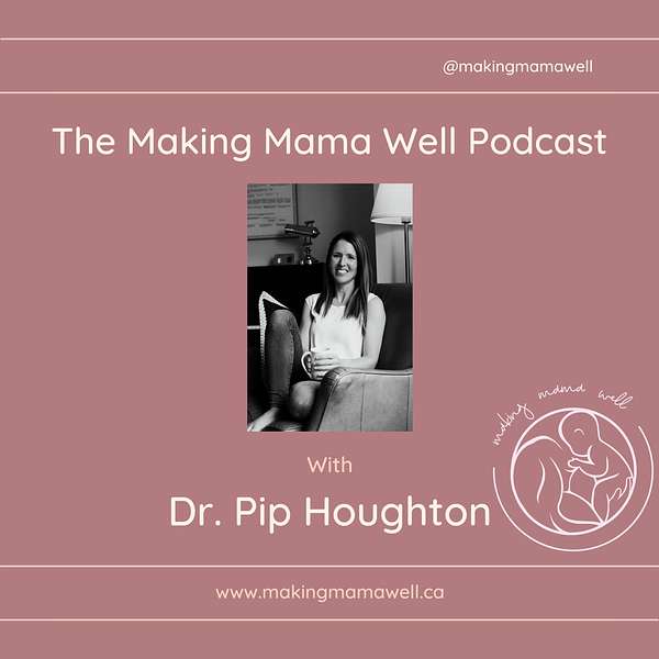 The Making Mama Well Podcast with Dr. Pip Houghton Podcast Artwork Image