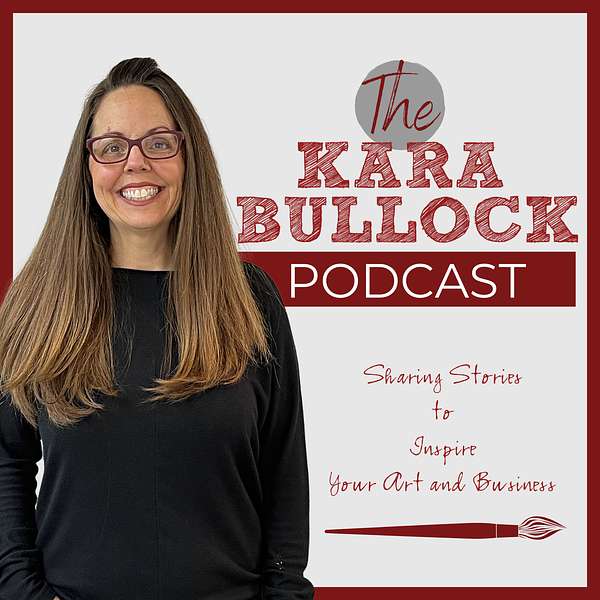 The Kara Bullock Podcast - Stories to Inspire Your Art and Business Podcast Artwork Image