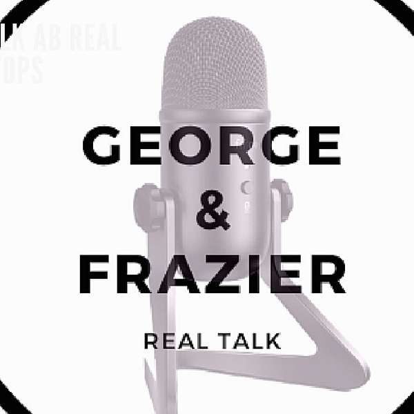 Real Talk with George & Frazier Podcast Podcast Artwork Image