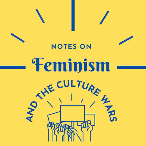 Notes on Feminism and the Culture Wars Podcast Artwork Image