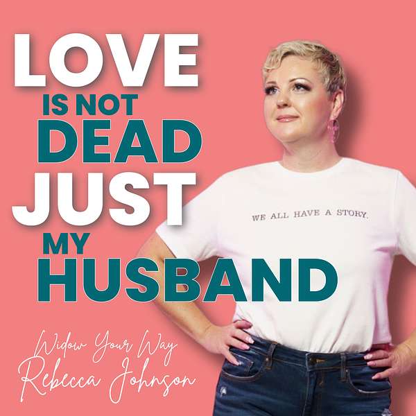 Love is not dead Just my husband! Widow Your Way with Rebecca Johnson Podcast Artwork Image