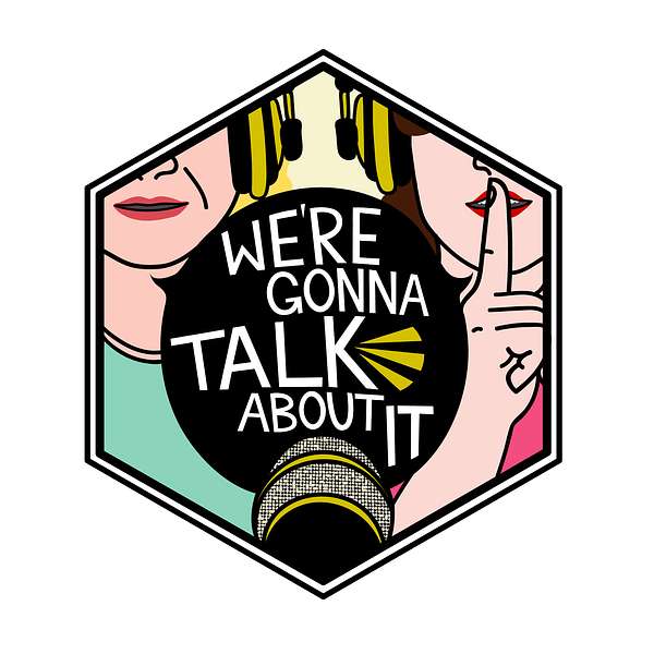 We're Gonna Talk About It Podcast Artwork Image