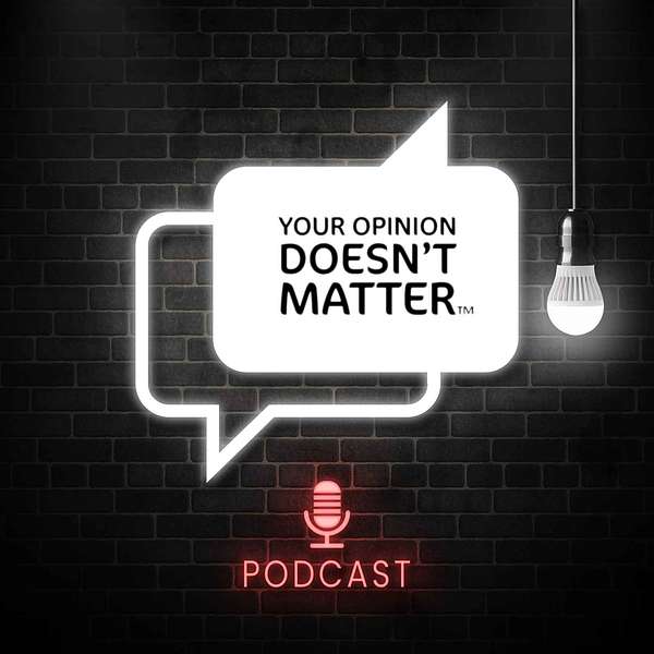 Your Opinion Doesn’t Matter Podcast Podcast Artwork Image