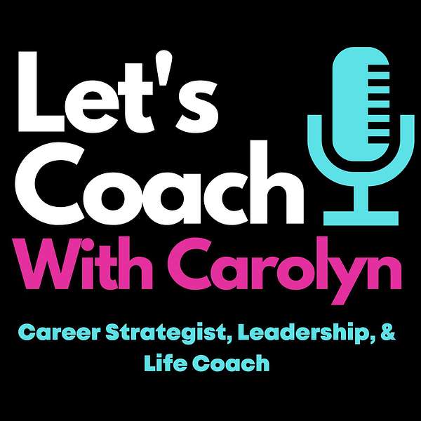 Let's Coach with Carolyn  -  Career Strategist, Leadership and Life Coach  Podcast Artwork Image