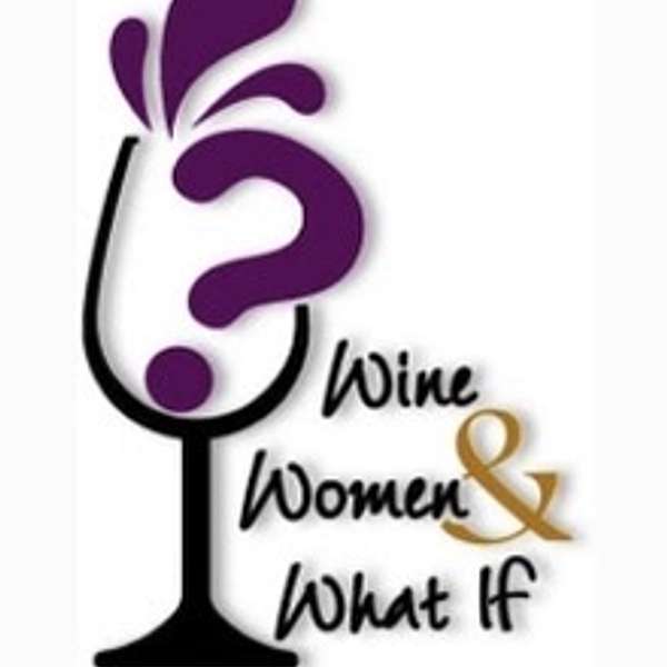 Wine, Women & What If Podcast Artwork Image