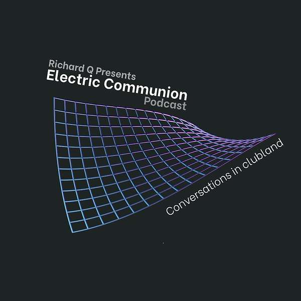 Richard Q presents Electric Communion: Conversations in clubland Podcast Artwork Image