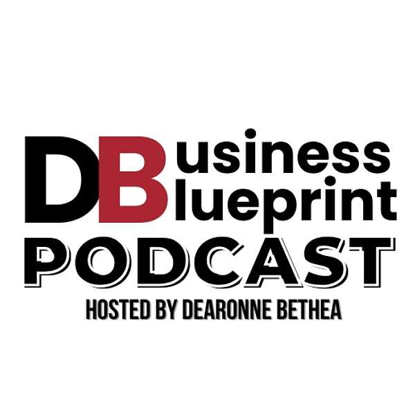 Business Blueprint Podcast hosted by Dearonne Bethea Podcast Artwork Image