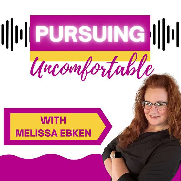 Pursuing Uncomfortable with Melissa Ebken Podcast Artwork Image