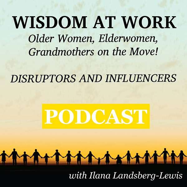 WISDOM AT WORK: : Older Women, Elderwomen, Grandmothers on the Move! Podcast Artwork Image