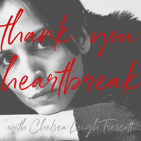 Thank You Heartbreak with Chelsea Leigh Trescott Podcast Artwork Image