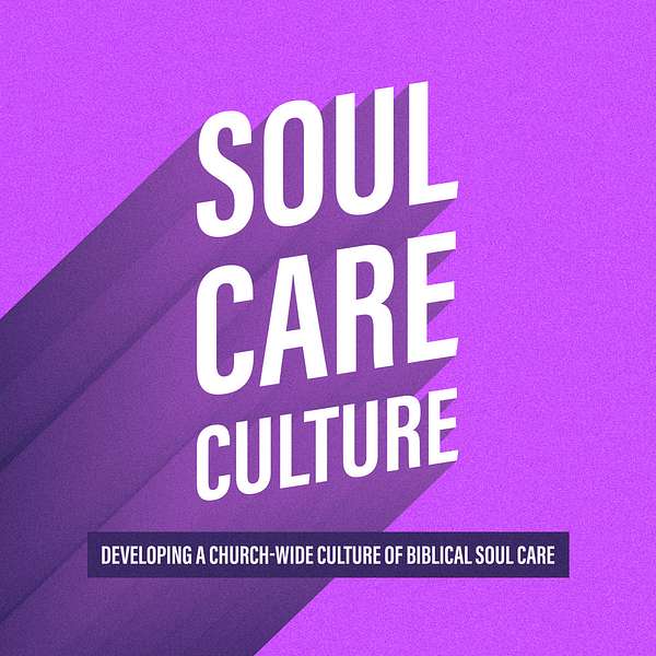 Soul Care Culture: Developing a Church-Wide Culture of Biblical Soul Care Podcast Artwork Image