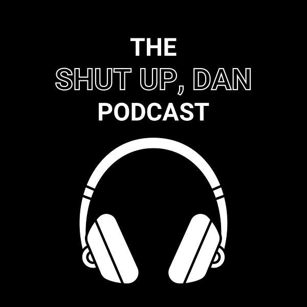 The "Shut Up, Dan" Podcast Podcast Artwork Image