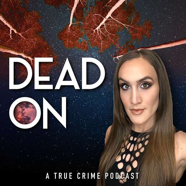 Dead On: A True Crime Podcast Podcast Artwork Image