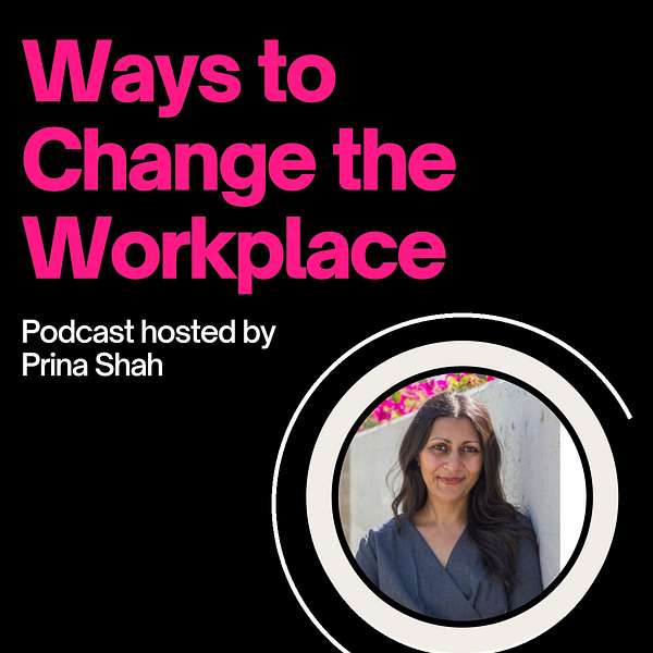 Ways to Change the Workplace with Prina Shah Podcast Artwork Image