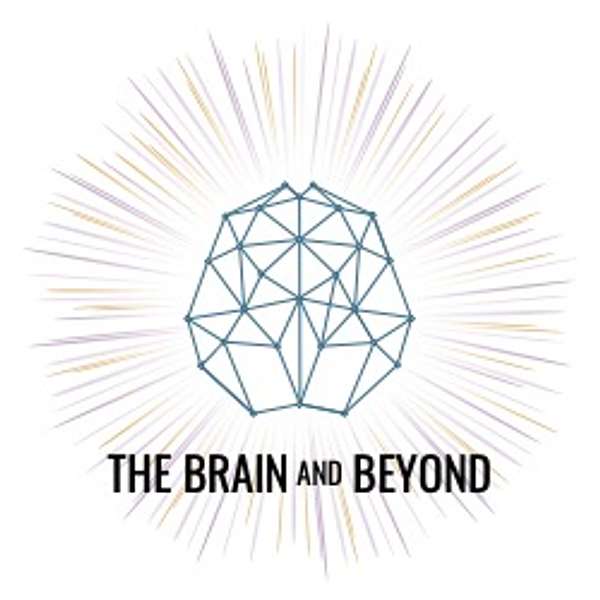 The Brain and Beyond Podcast Podcast Artwork Image