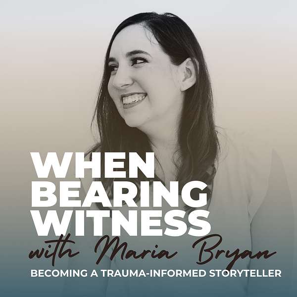 When Bearing Witness: Becoming a Trauma-Informed Storyteller Podcast Artwork Image