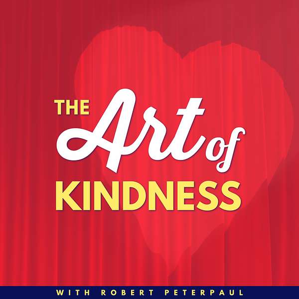 The Art of Kindness with Robert Peterpaul Podcast Artwork Image