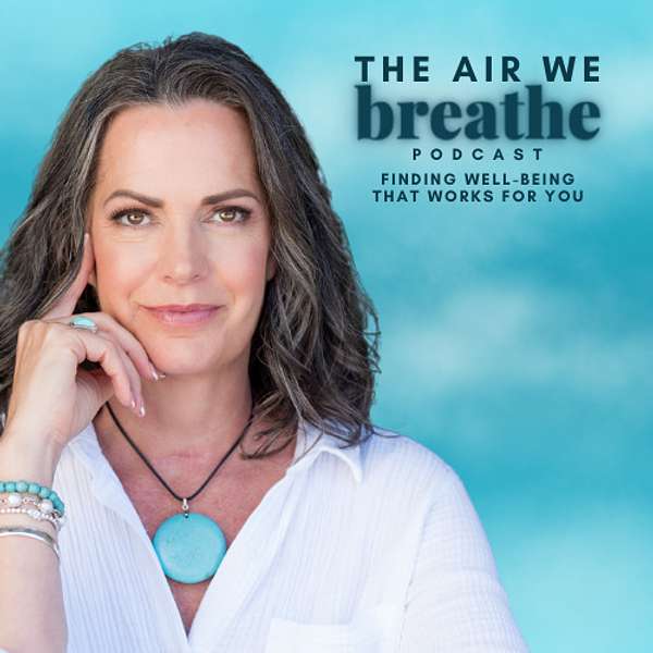 The Air We Breathe: Finding Well-Being That Works for You Podcast Artwork Image