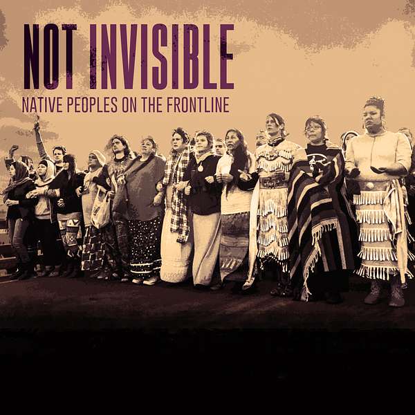 Not Invisible: Native Peoples on the Frontlines Podcast Artwork Image