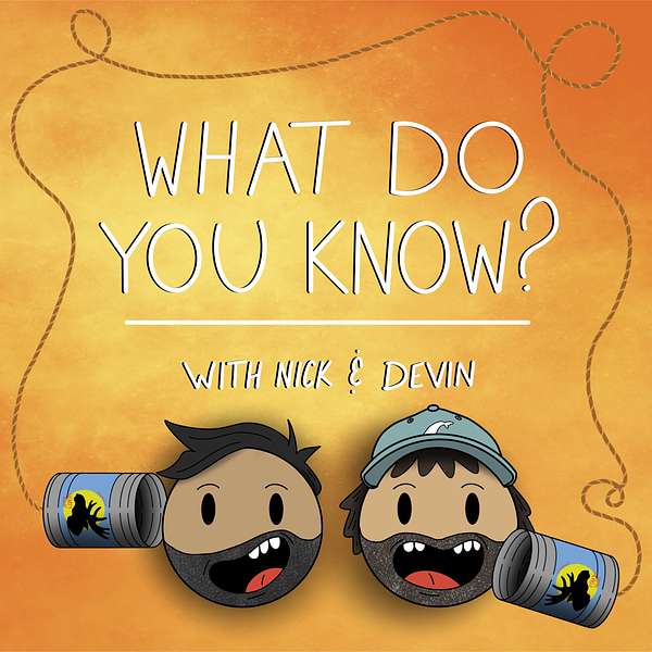 What Do You Know? with Nick & Devin Podcast Artwork Image