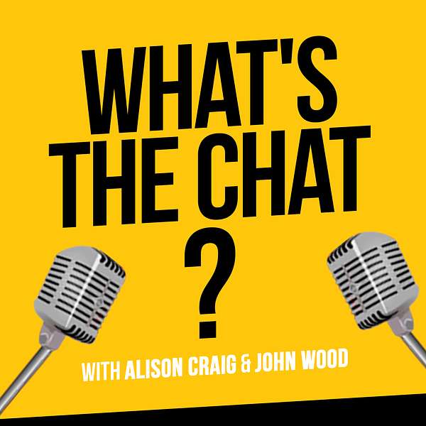 What's The Chat? with Alison Craig and John Wood Podcast Artwork Image