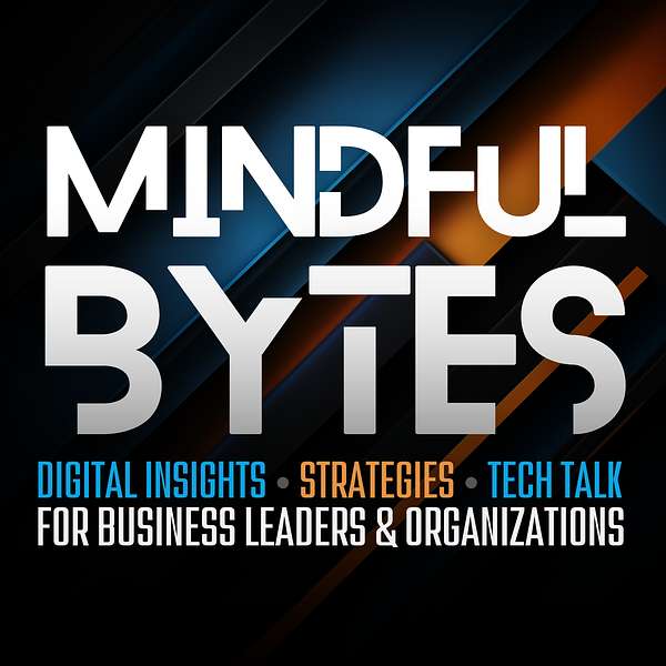 Mindful Bytes: Conversations about digital insights, strategies, and tech for business leaders and organizations. Podcast Artwork Image